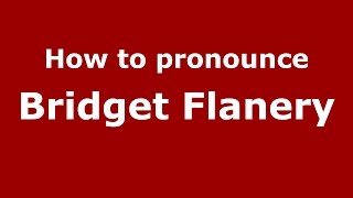 How to pronounce Bridget Flanery