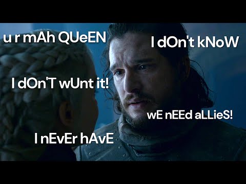 Jon Snow saying I don't want it, u r my queen, and we need allies for the last two seasons straight.