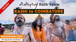 Adiyogi Rath Yatra | KASHI to COIMBATORE | Isha MahaShivRatri | 2024 | Isha Yoga Center | Full Vlog