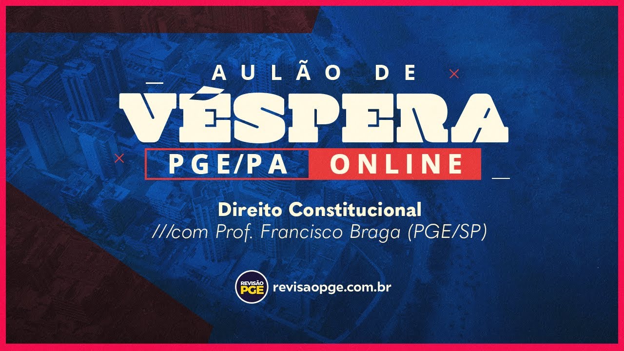 AULÃO DE VÉSPERA PGE/PA | Direito Constitucional - Prof. Francisco Braga (PGE/SP)
