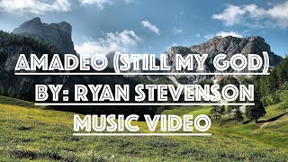 Amadeo (Still my God)/ By: Ryan Stevenson/Music Video