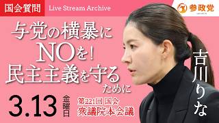 【国会中継】「与党の横暴にNOを！民主主義を守るために」吉川里奈 衆議院議員 国会質疑 令和8年3月13日 参政党