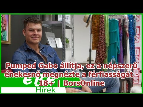 Pumped Gabo állítja, ez a népszerű énekesnő megnézte a férfiasságát - 18+ | BorsOnline