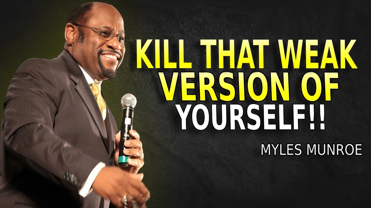 KILL THAT WEAK VERSION OF YOURSELF - Myles Munroe Motivation