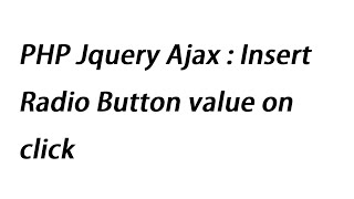 PHP Jquery Ajax : Insert Radio Button value on click