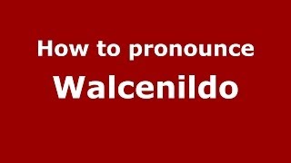 How to pronounce Walcenildo