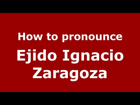 How to pronounce Ejido Ignacio Zaragoza (Mexico/Mexican Spanish) - PronounceNames.com