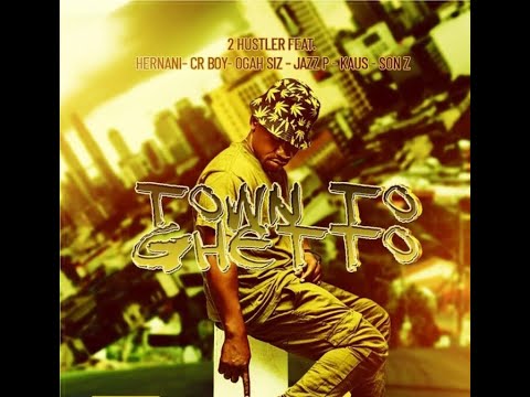 2 Hustler - Town to Ghetto feat  Hernâni, Cr Boy, Ogah Siz, Jazz P, Kaus, Son Z (Prod. DokotaBeatz)