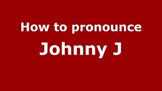 How to pronounce Johnny J