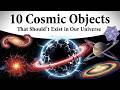 10 Cosmic Objects That Shouldn't Exist In Our Universe DEFAULT Thumbnail