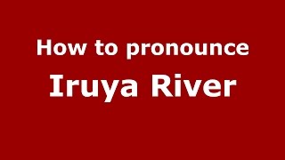 How to pronounce Iruya River