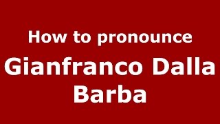 How to pronounce Gianfranco Dalla Barba