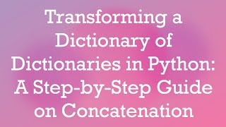 Download the video "Transforming a Dictionary of Dictionaries in Python: A Step-by-Step Guide on Concatenation"