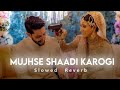 Mujhsh Shaadi Karogi | Slowed & Reverb | Lo-Fi Song | Shir Sunny @Lofi_song_991