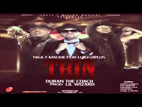 Yaga & Mackie Ft. Lui-G 21 Plus - Trin (Prod. By Duran The Coach Y Lil Wizard)