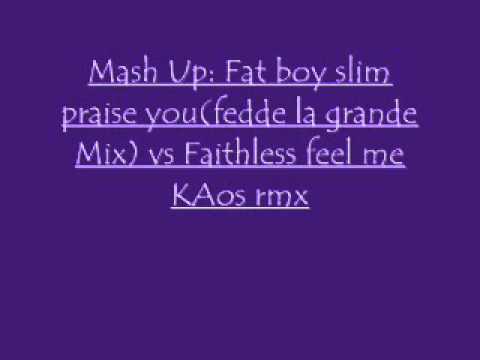 Mash up Fatbboy slim  praise you(fedde edit)VS Faithless feel me KAOS RMX