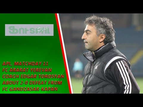 APL, Matchday 11 FC Ararat Yerevan coach about 2-0 defeat from FC Gandzasar-Kapan
