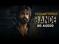 Bande ( 8D AUDIO ) - Vikram Vedha | Hrithik Roshan, Saif Ali Khan | SAM C S, Manoj Muntashir, Sivam