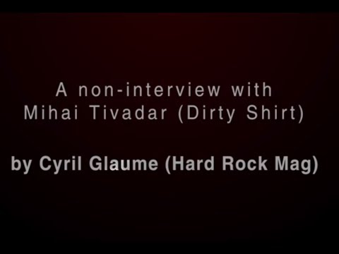 A non-interview with Mihai (Dirty Shirt) by Cyril Glaume (Hard Rock Mag) [FR - EN SUB]