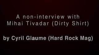 A non-interview with Mihai (Dirty Shirt) by Cyril Glaume (Hard Rock Mag) [FR - EN SUB]