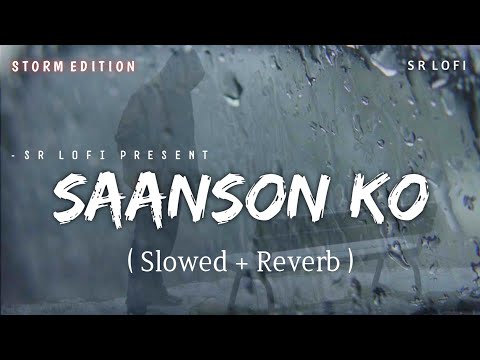 Saanson Ko - Lofi (Slowed + Reverb) | Arijit Singh | Storm Edition | SR Lofi