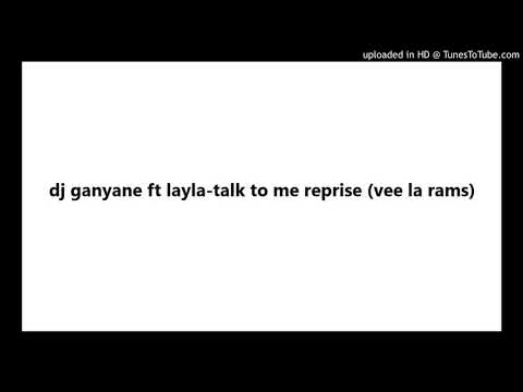 dj ganyane ft layla-talk to me reprise (vee la rams)