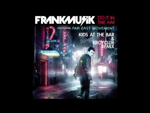 Frankmusik - Do It In The AM ft. Far East Movement (Kids At The Bar & Kroyclub Remix)