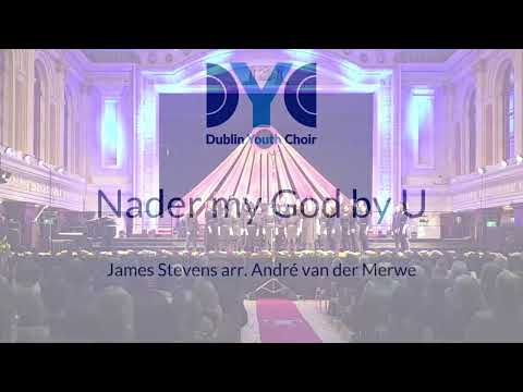 Dublin Youth Choir: Nader my God by U - James Stevens arr. André van der Merwe
