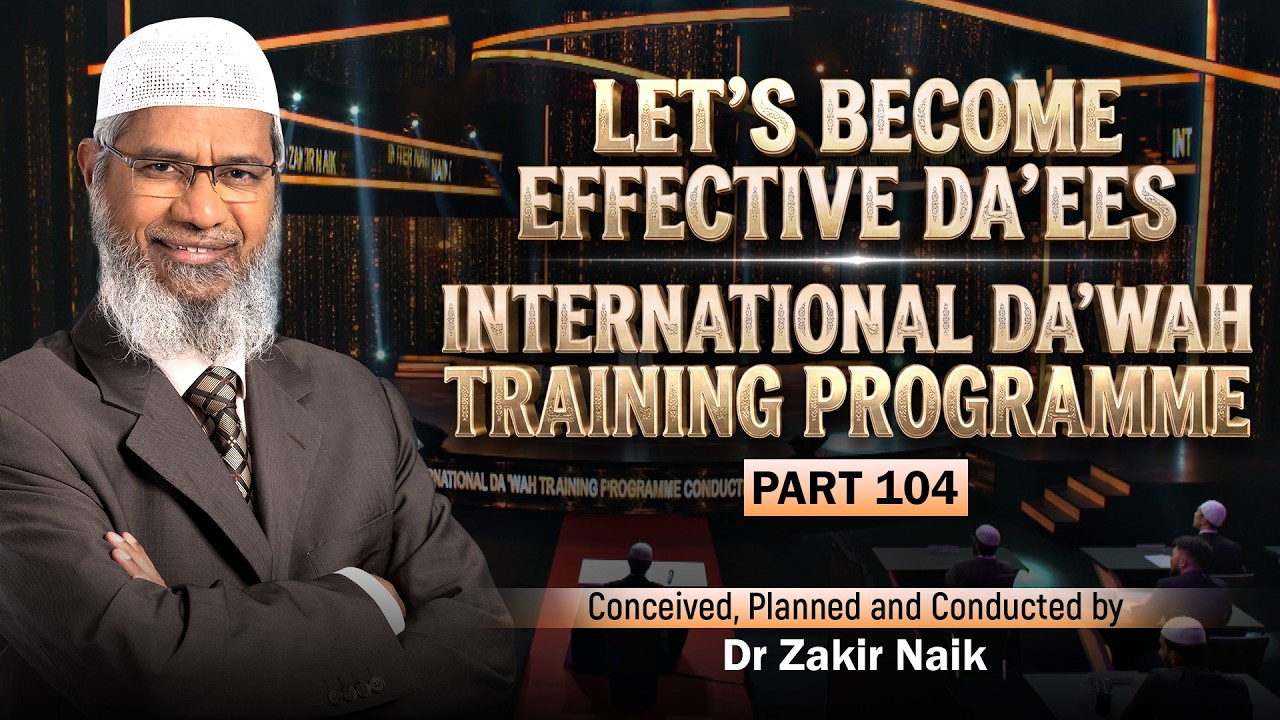Let's Become Effective Da'ees - International Da'wah Training Programme - Part 104 | Dr Zakir Naik
