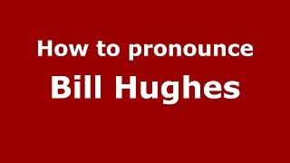 How to pronounce Bill Hughes