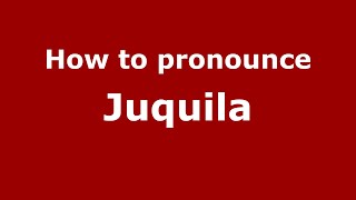 How to pronounce Juquila