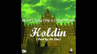 GLC Ft. King Chip x Chevy Woods - Holdin (Prod by Mr Live)