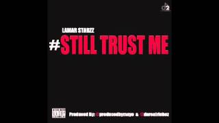 Lamar Starzz - "Still Trust Me" (Prod. @ProducedbyMayo @DaRealRichez)