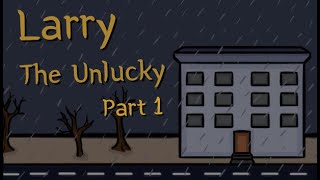 Larry The Unlucky Part 1