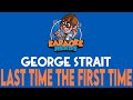 George Strait - Last Time The First Time (Karaoke)