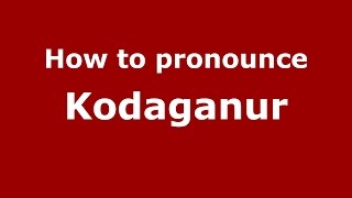 How to pronounce Kodaganur