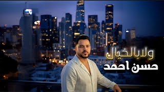 كلمات اغنية ولا بالخيال حسن احمد حسن