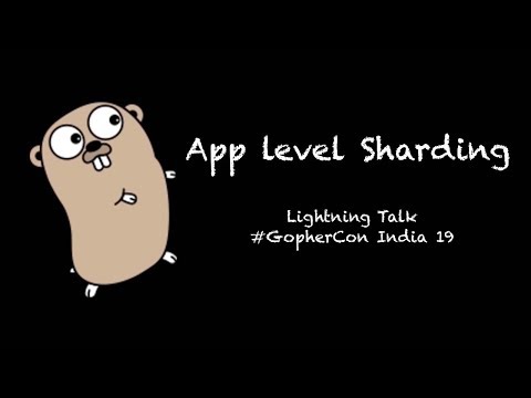 Sharding with Go (Lightning Talk, GopherCon India 2019)