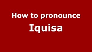 How to pronounce Iquisa