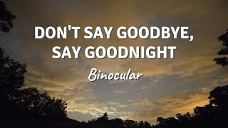 DON&#39;T SAY GOODBYE, SAY GOODNIGHT by Binocular (Lyric Video)