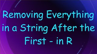 Download the video "Removing Everything in a String After the First - in R"