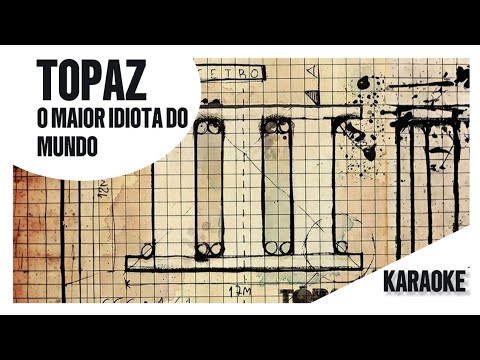 O Maior Idiota Do Mundo - Tópaz