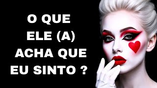 O QUE ELE (A) ACHA QUE VOCÊ SENTE POR ELE,A?