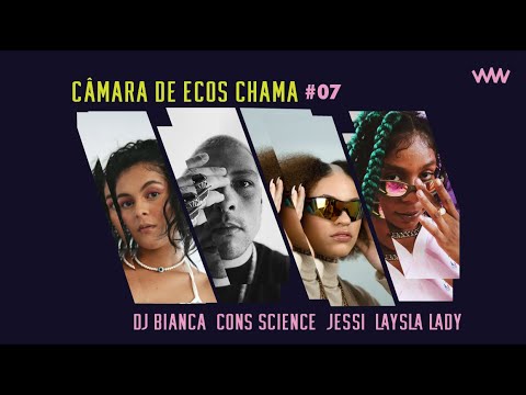 Câmara de Ecos Chama #07 - DJ Bianca, Cons Science, Jessi, Laysla Lady