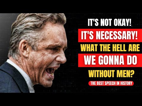 Jordan Peterson | It's Not Okay It's Necessary! What The Hell Are We Gonna Do Without Men (NEW)
