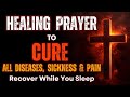 8 Hours Healing Prayer Asking God To CURE All Diseases Sickness Pain
