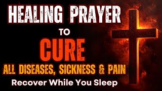 8 Hours Healing Prayer: Asking God to CURE All Diseases, Sickness & Pain