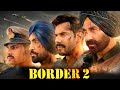 Border 2 Full Movie Sunny Deol Varun Dhawan Diljit D Ahan Medha Sonam Anya Facts Details