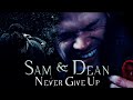 Sam & Dean - Never Give Up