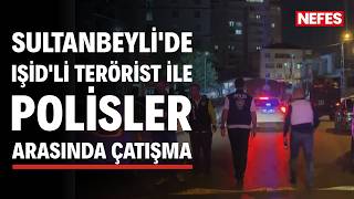 Sultanbeyli'de IŞİD şüphelisi ile polisler arasında çatışma: 1 yaralı